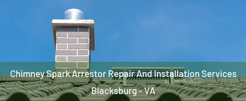  Chimney Spark Arrestor Repair And Installation Services Blacksburg - VA