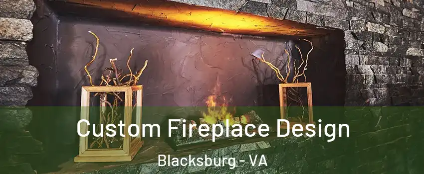 Custom Fireplace Design Blacksburg - VA