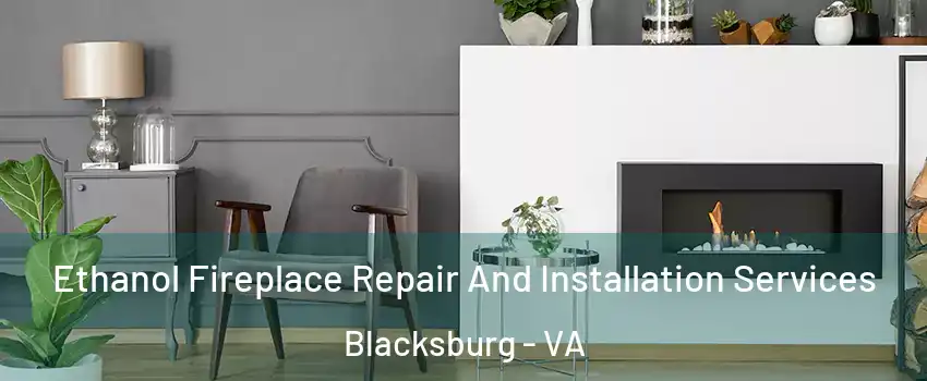  Ethanol Fireplace Repair And Installation Services Blacksburg - VA