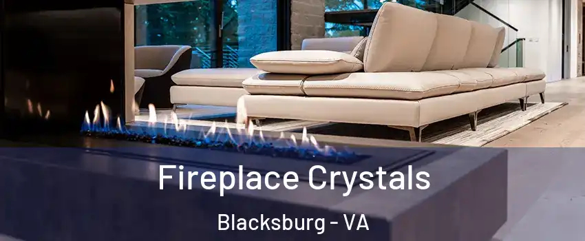 Fireplace Crystals Blacksburg - VA
