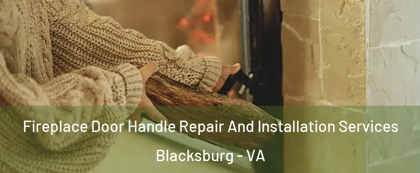  Fireplace Door Handle Repair And Installation Services Blacksburg - VA