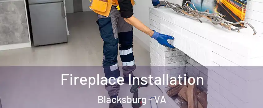 Fireplace Installation Blacksburg - VA