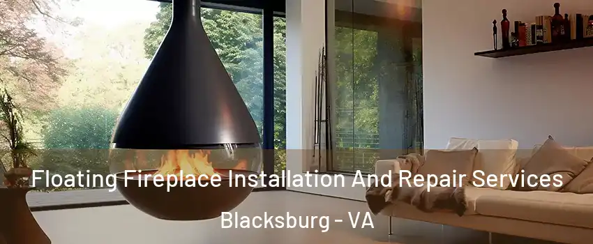 Floating Fireplace Installation And Repair Services Blacksburg - VA