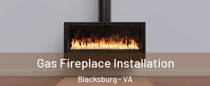  Gas Fireplace Installation Blacksburg - VA