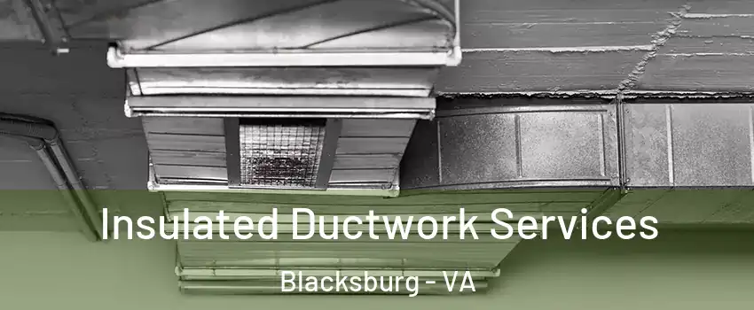  Insulated Ductwork Services Blacksburg - VA