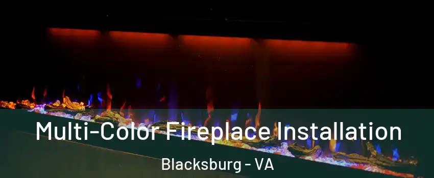  Multi-Color Fireplace Installation Blacksburg - VA