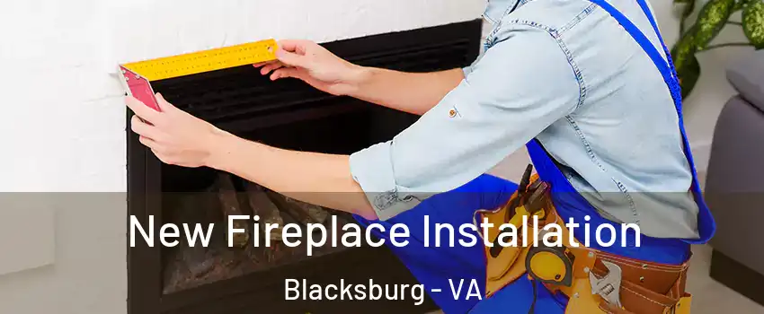  New Fireplace Installation Blacksburg - VA