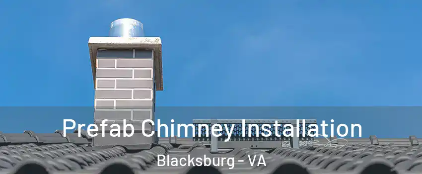  Prefab Chimney Installation Blacksburg - VA