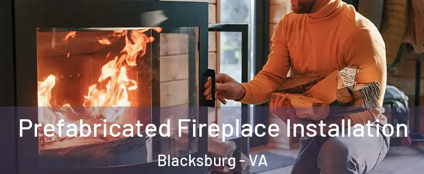  Prefabricated Fireplace Installation Blacksburg - VA