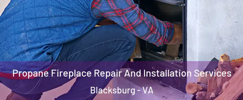  Propane Fireplace Repair And Installation Services Blacksburg - VA