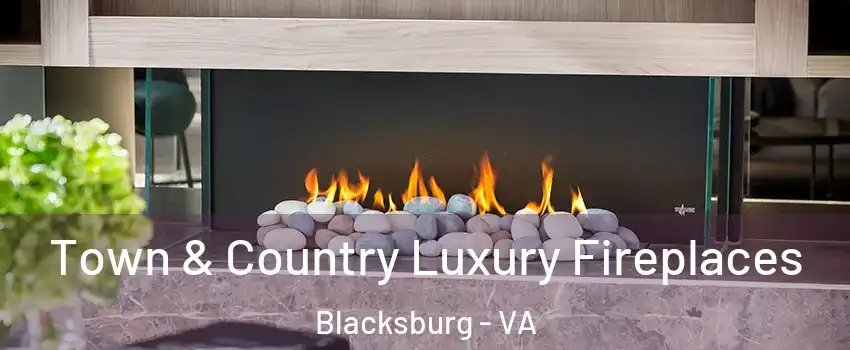  Town & Country Luxury Fireplaces Blacksburg - VA