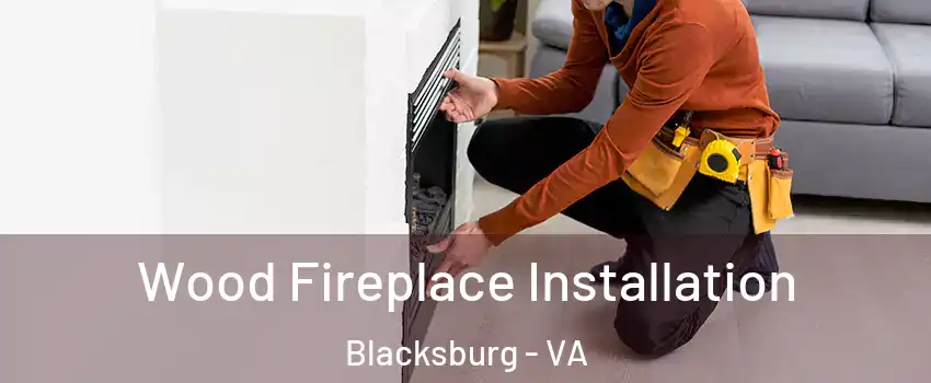  Wood Fireplace Installation Blacksburg - VA