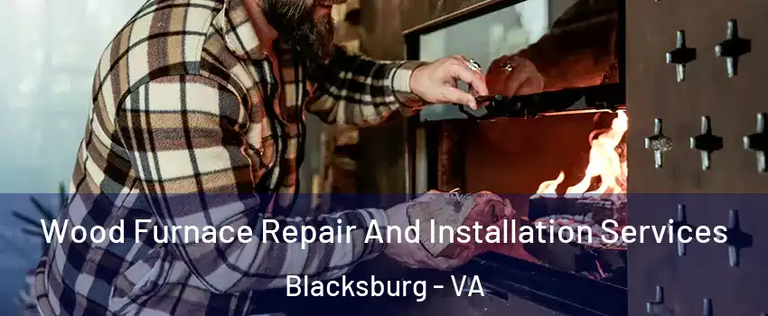  Wood Furnace Repair And Installation Services Blacksburg - VA